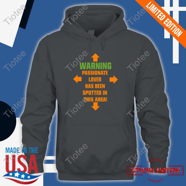 Shirts That Go Hard Warning Passionate Lover Has Been Spotted In This Area Crewneck Sweatshirt Shirtsthtgohard