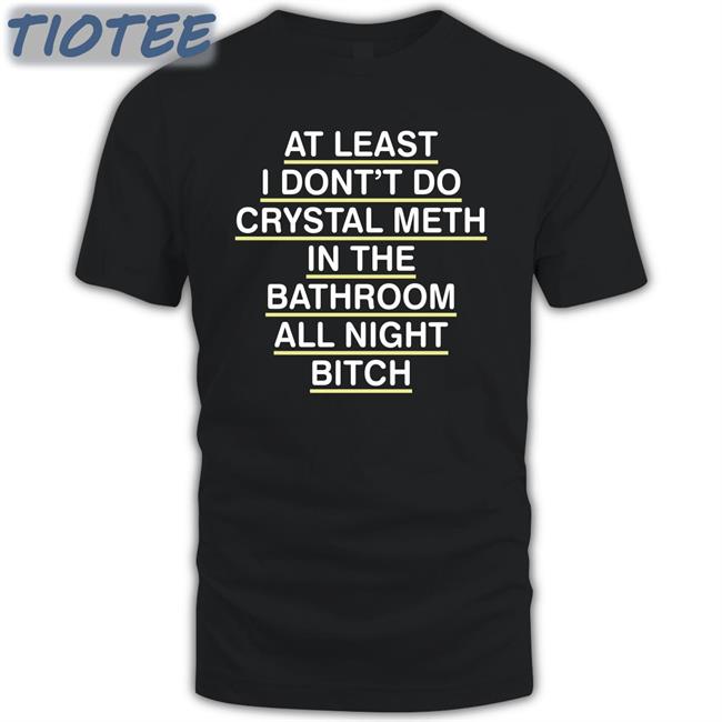 Shirts That Go Hard At Least I Don't Do Crystal Meth T-Shirt