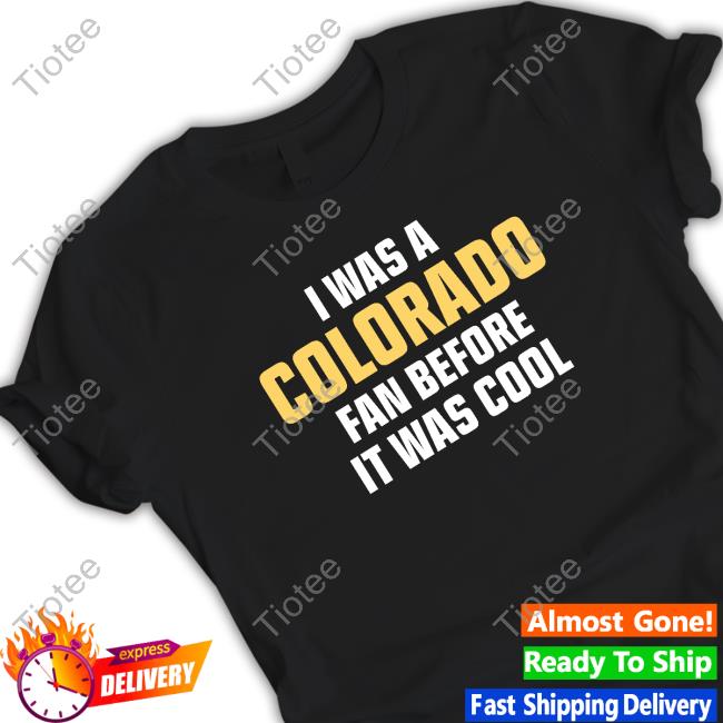 Official I Was A Colorado Fan Before It Was Cool Tee