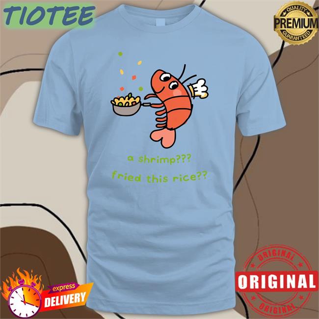 A Shrimp Fried This Rice Tee Shirt