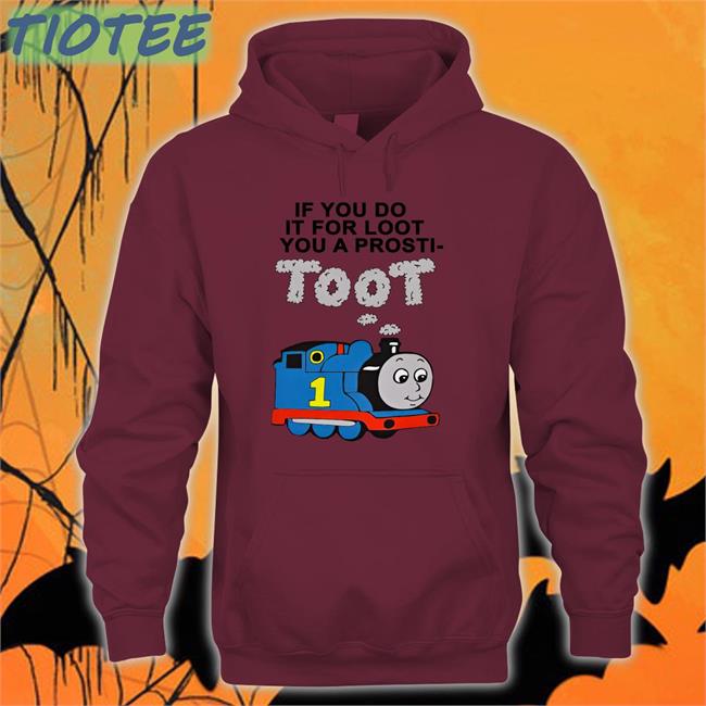 Shirts That Go Hard If You Do It For Loot You A Prosti Toot Tee Shirt Pete Versus Toby Merch