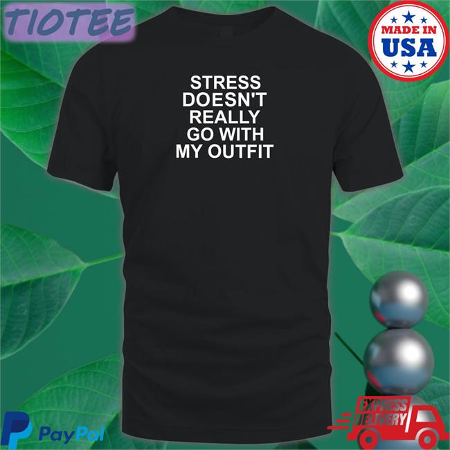 Stress Doesn't Really Go With My Outfit Tee Shirt