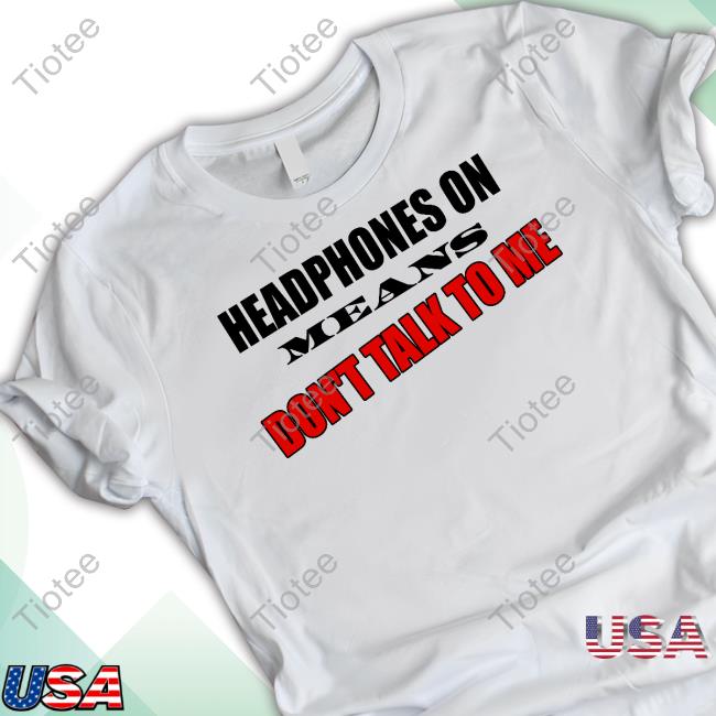 Headphones On Means Dont Talk To Me Long Sleeve Tee Shirt
