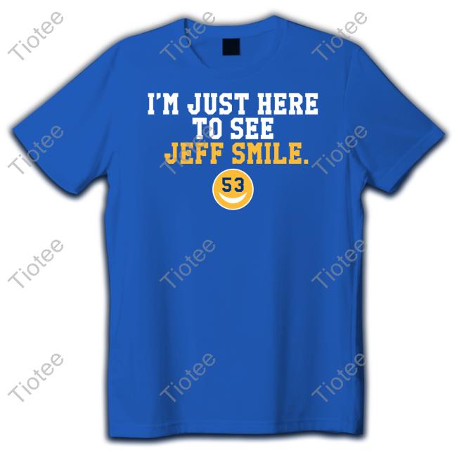 Official I'm Just Here To See Jeff Smile 53 T Shirts