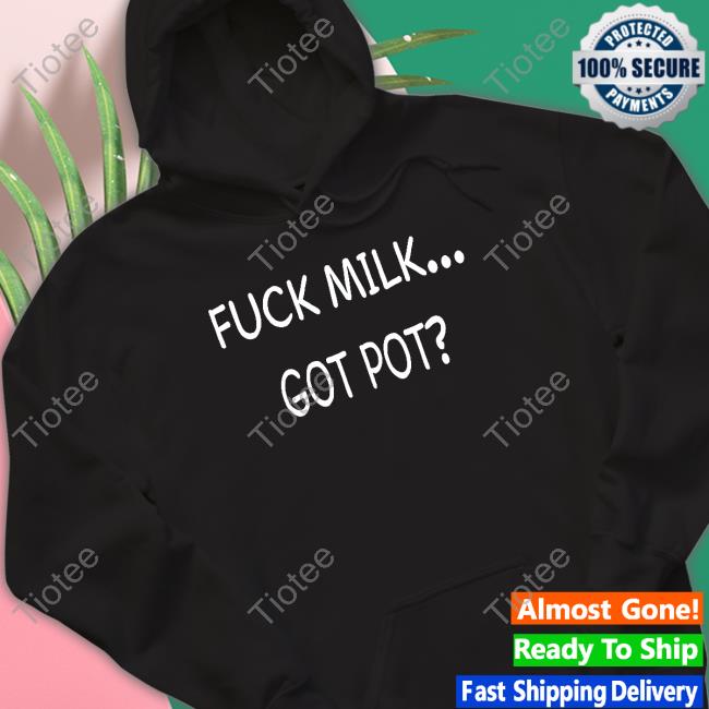 Fuck Milk Got Pot Long Sleeve Tee