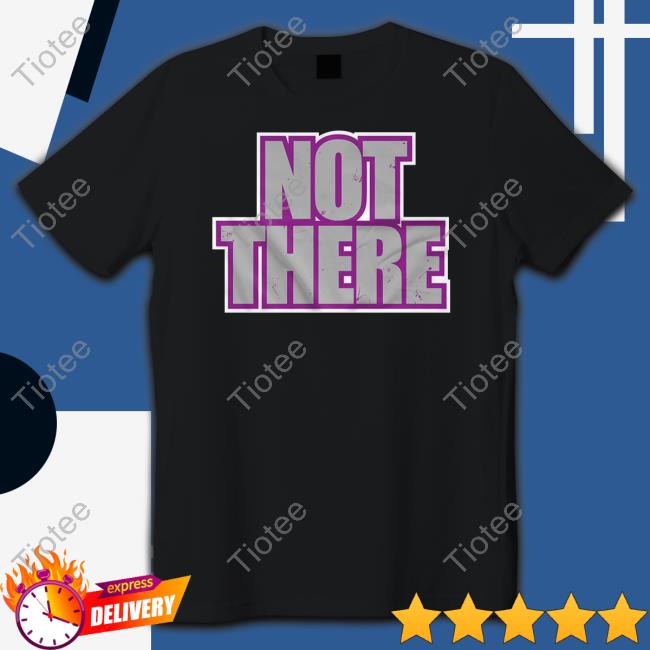 Not There T Shirt