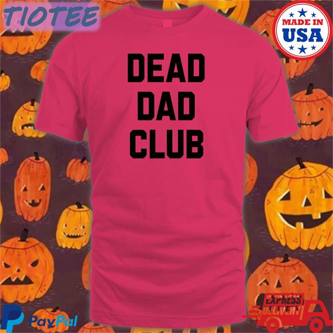 Dead Dad Club Shirts
