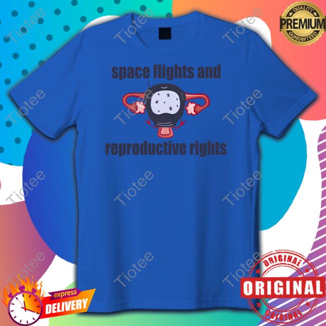 Space Flights And Reproductive Rights Shirt