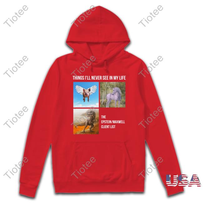 Things I'll Never See In My Life The Epstein Maxwell Client List T Shirt Luke Rudkowski Best Political Shirts Merch