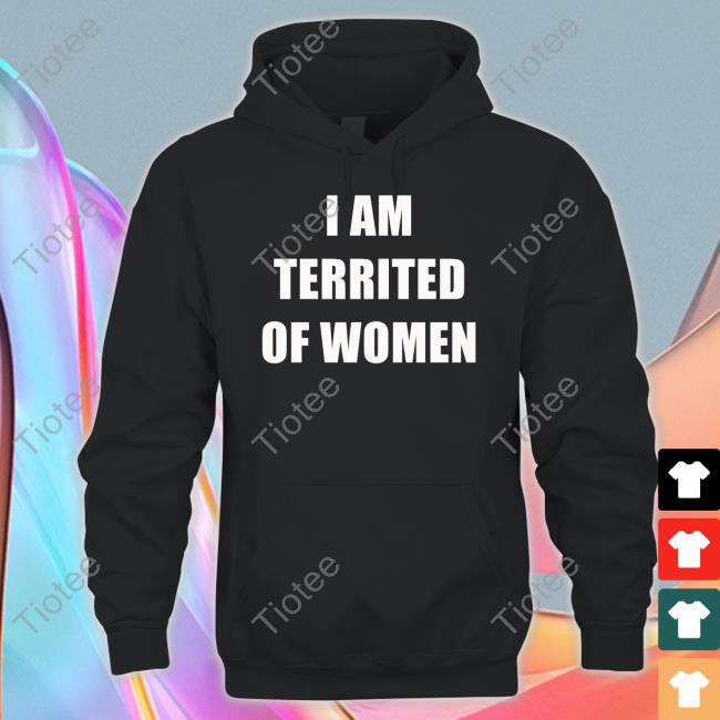 I Am Terrified Of Women Shirt Hardshirts Merch