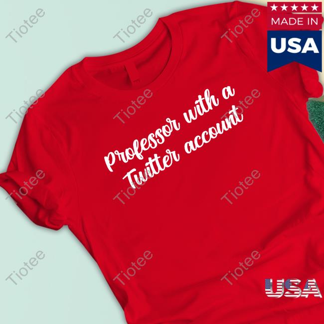 Professor With A Twitter Account Tee