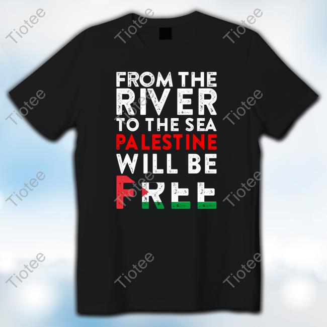 From The River To The Sea Palestine Will Be Free Shirt