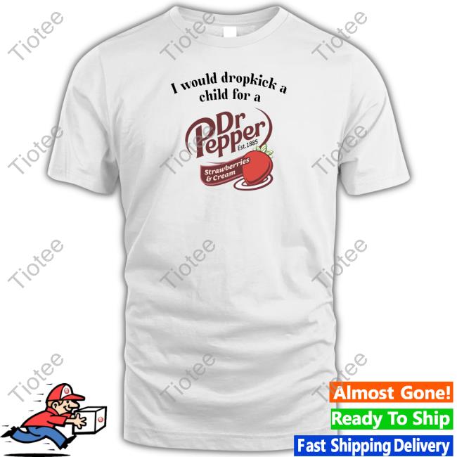 I Would Dropkick A Child For A Dr Pepper Strawberries & Cream Long Sleeve T Shirt
