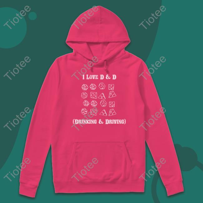 Shirts That Go Hard I Love D And D Drinking And Driving Tee Shirt
