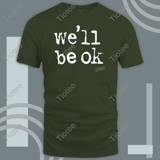 We'll Be Ok T Shirts