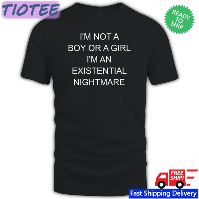 I'm Not A Boy Or A Girl I'm An Existential Nightmare Sweatshirt Shirts That Go Hard