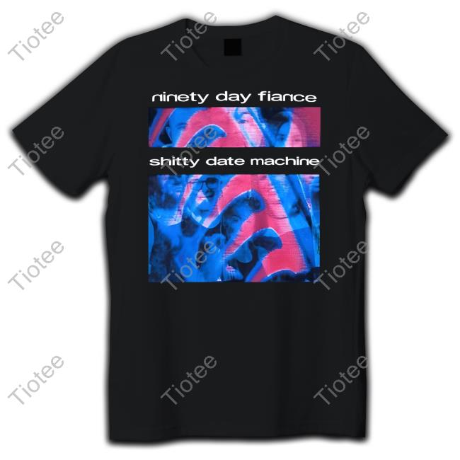 Methsyndicate Ninety Day Fiance Shitty Date Machine T Shirt