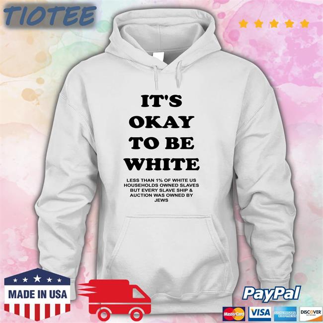 It's Okay To Be White Less Than 1% Of White Us Households Owned Slaves But Every Slave Ship & Auction Was Owned By Jews Tee Shirt