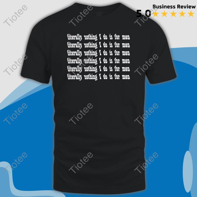 Literally Nothing I Do Is For Men T Shirts Casuallygreg