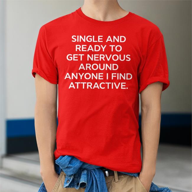 Single And Ready To Get Nervous Around Anyone I Find Attractive Sweatshirt