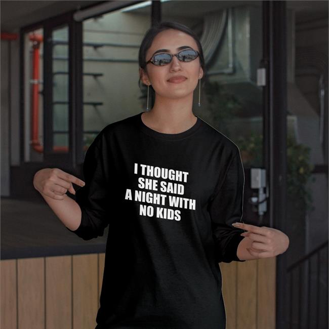 I Thought She Said A Night With No Kids Tee