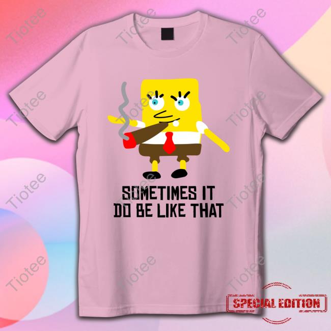 Sometimes It Do Be Like That Shirt