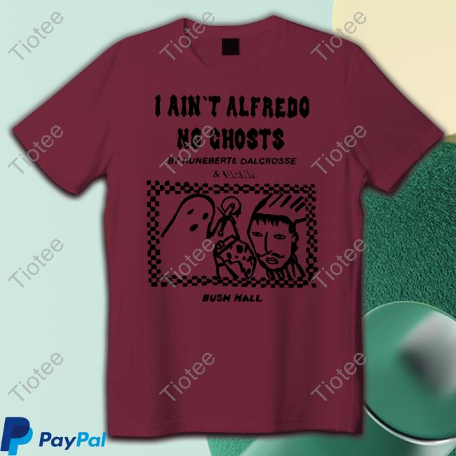I Ain't Alfredo No Ghosts T-Shirt