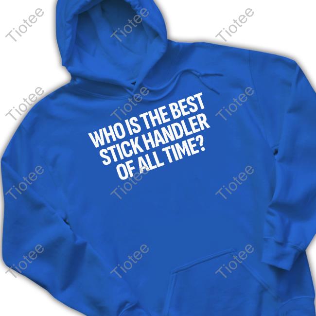Who Is The Best Stick Handler Of All Time Shirt