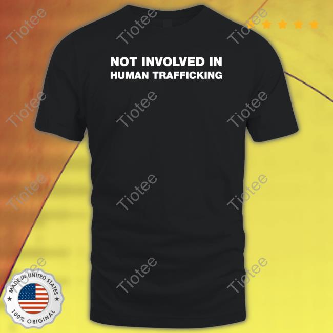 Not Involved In Human Trafficking Tee Shirt