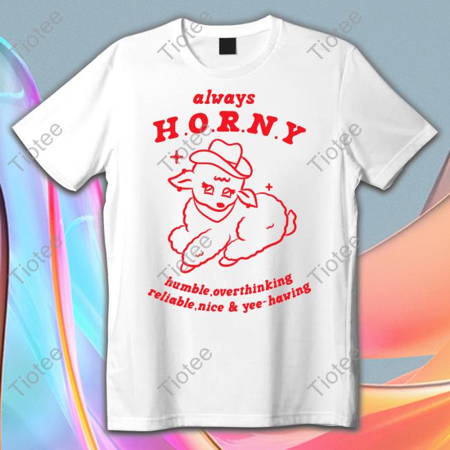 Always H.O.R.N.Y Humble Overthinking Reliable Nice And Yee-Hawing T Shirt Smile Cult Store