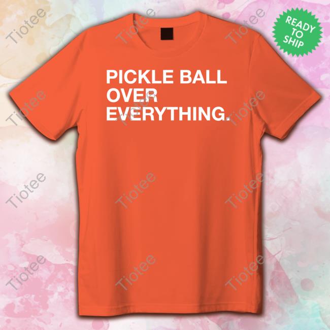 Obvious Shirts Shop Pickle Ball Over Everything Shirt
