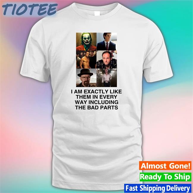 Marksnotnice I Am Exactly Like Them In Every Way Including The Bad Parts T Shirt