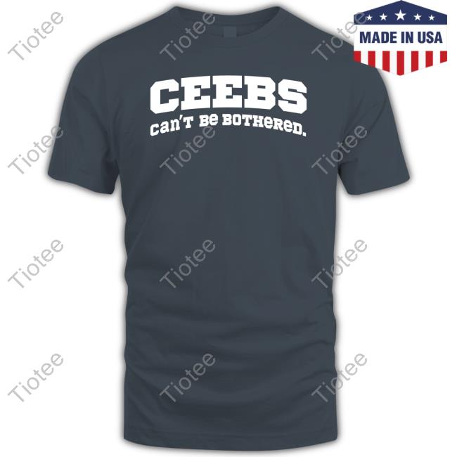 Ceebs Can't Be Bothered New Shirt