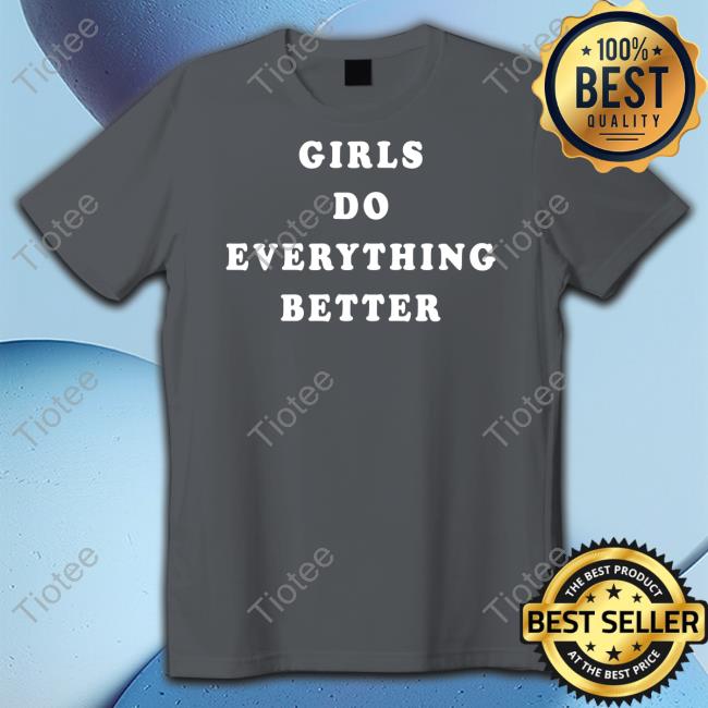 Girls Do Everything Better Tee