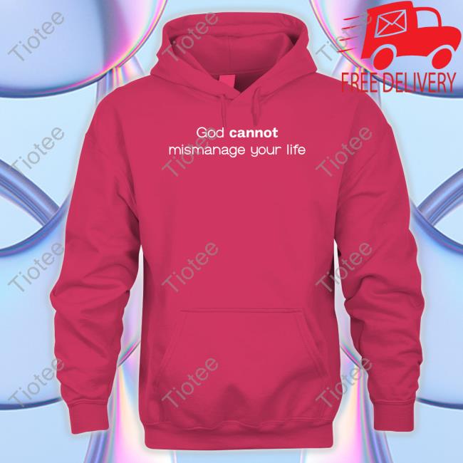God Cannot Mismanage Your Life Tee
