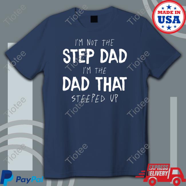 I'm Not The Step Dad I'm The Dad That Steeped Up Long Sleeve Tee