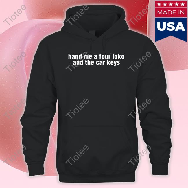 Gl0thes Merch Hand Me A Four Loko And The Car Keys Hoodie Sweatshirt