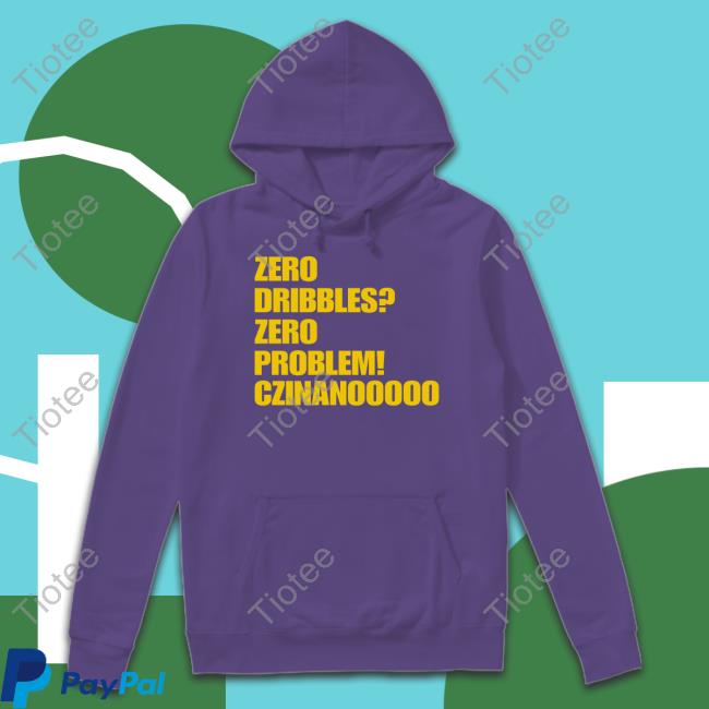 Zero Dribbles Zero Problem Czinanooooo Shirt
