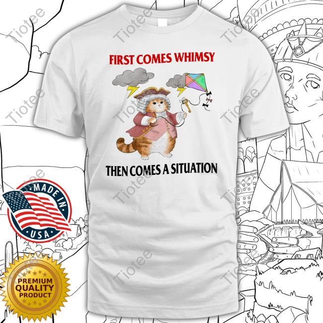 Jmcgg First Comes Whimsy Then Comes A Situation Shirt