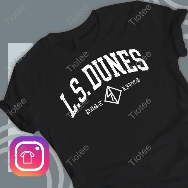 Lsdunes Store Ls Dunes Past Lives New Shirt