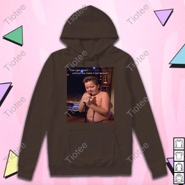 Shirts That Go Hard Gibby Singing Can I Get A Kiss And Can You Make It Last Forever Shirt