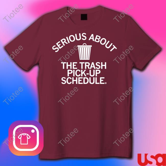 Serious About Trash Pick Up Schedule Long Sleeve Tee