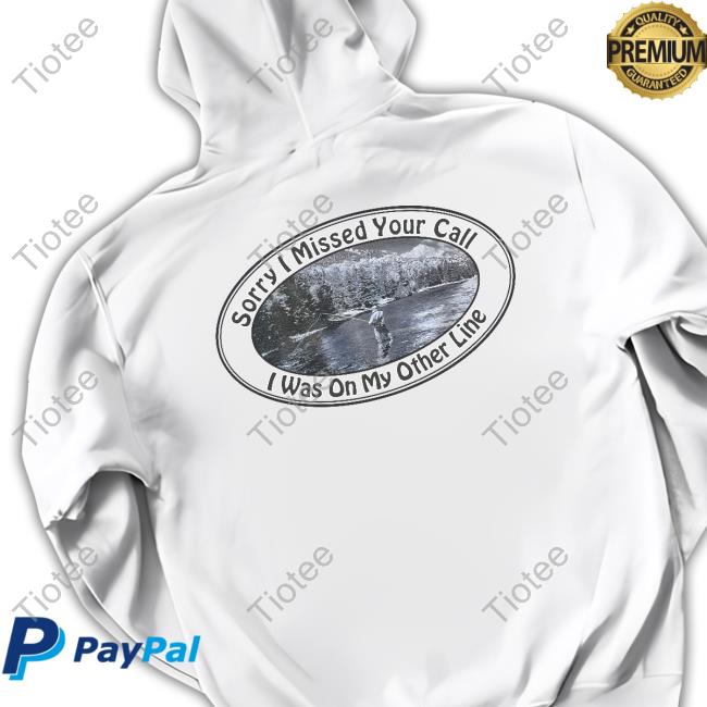 Sorry I Missed Your Call I Was On My Other Line T Shirt