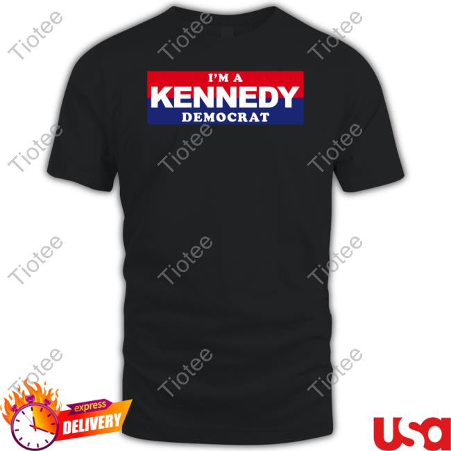 I'm A Kennedy Democrat T Shirts