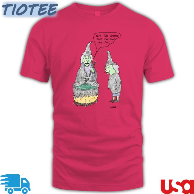 Really_Good_Artist Next Year Someone Else Can Cook This Shit Shirt