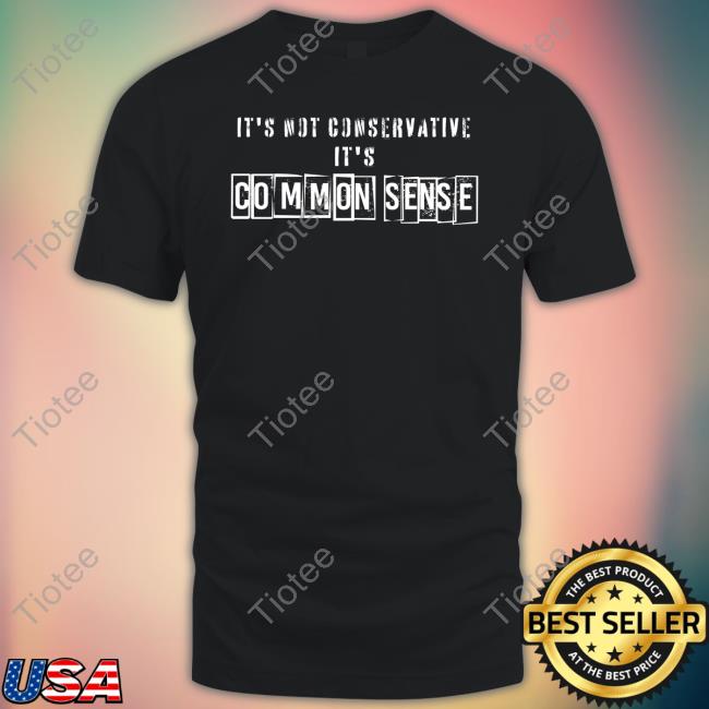 Brittany And Kasi Merch It's Not Conservative It's Common Sense Tee Shirt