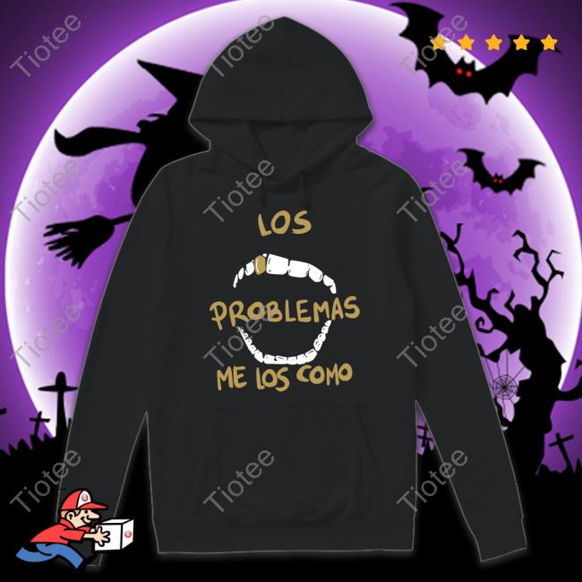 Los Problemas Me Los Como Shirt, T Shirt, Hoodie, Sweater, Long Sleeve T-Shirt And Tank Top