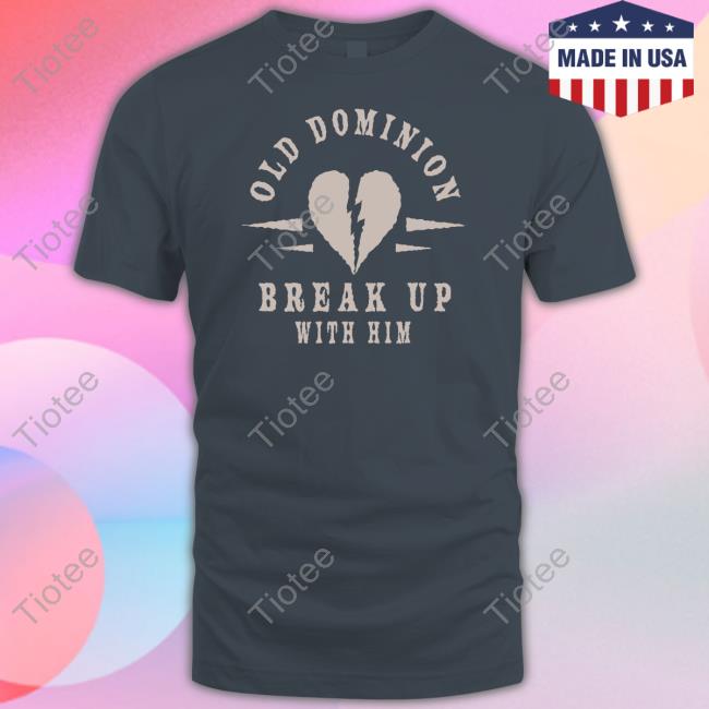 Official Old Dominion Break Up With Him Tee Shirt