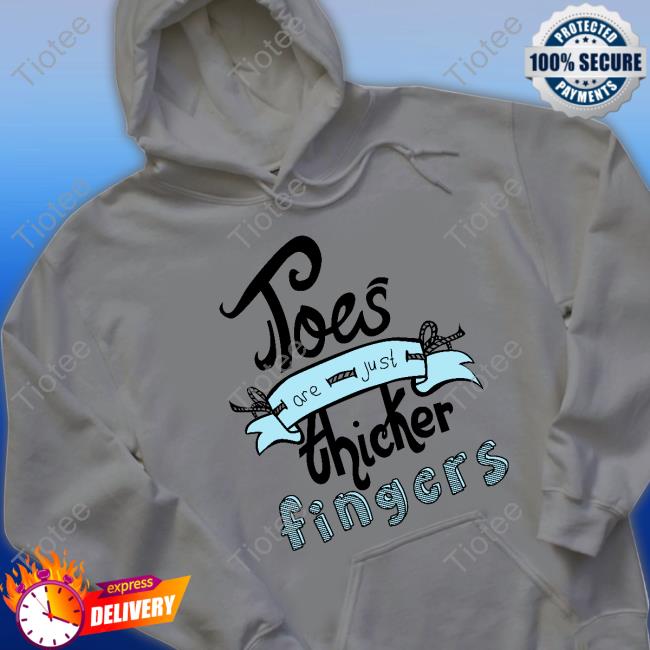 Toes Are Just Thicker Ingers Hoodie Sweatshirt Shirtsthtgohard