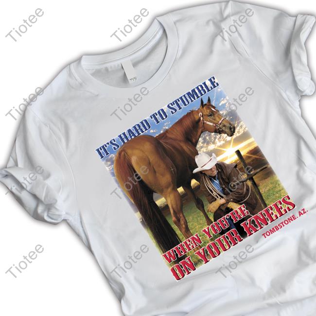 Shirts That Go Hard It's Hard To Stumble When You're On Your Knees Tombstone. Az. Long Sleeve Tee Shirt Shirtsthtgohard